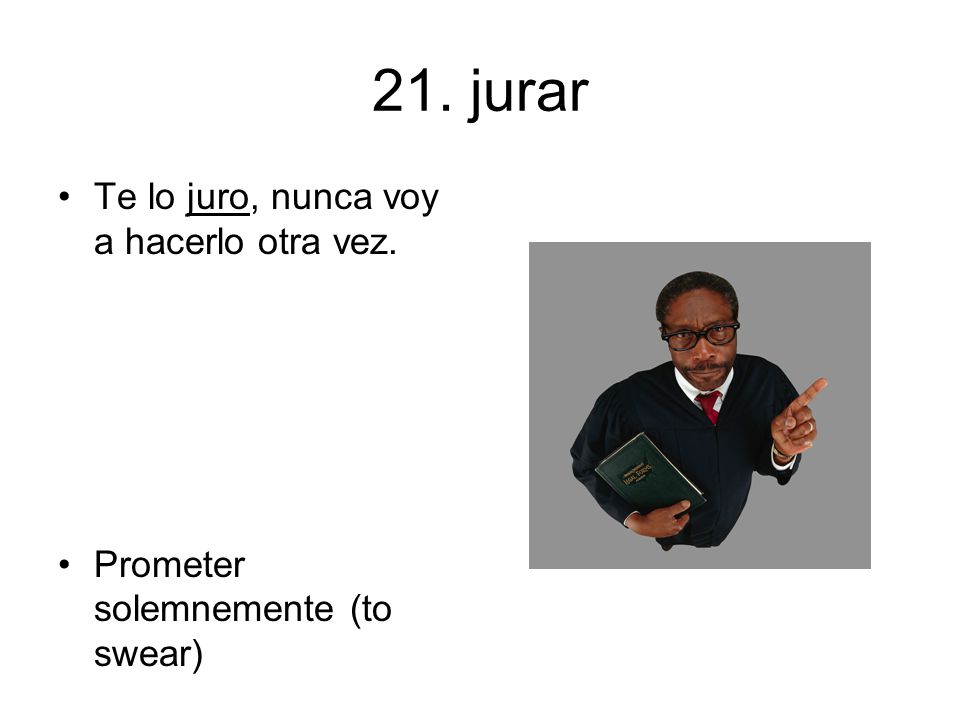 21. jurar Te lo juro, nunca voy a hacerlo otra vez.