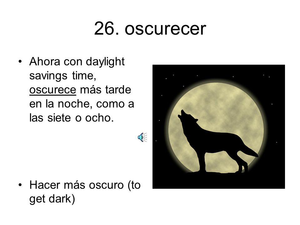 26. oscurecer Ahora con daylight savings time, oscurece más tarde en la noche, como a las siete o ocho.