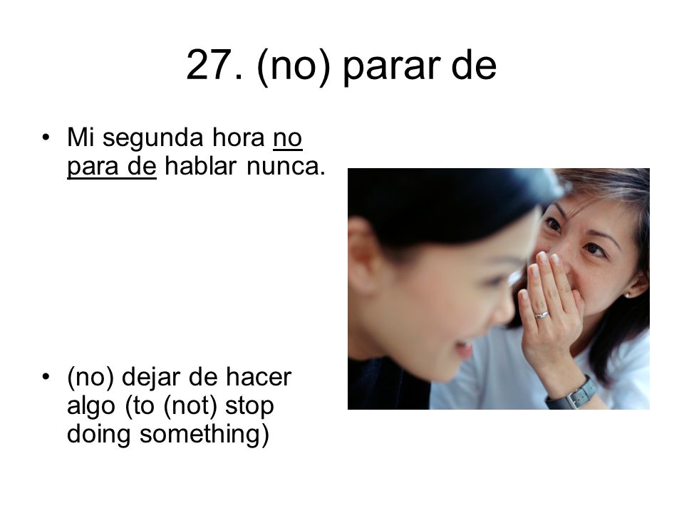 27. (no) parar de Mi segunda hora no para de hablar nunca.