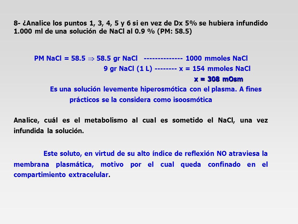 8- ¿Analice los puntos 1, 3, 4, 5 y 6 si en vez de Dx 5% se hubiera infundido ml de una solución de NaCl al 0.9 % (PM: 58.5)