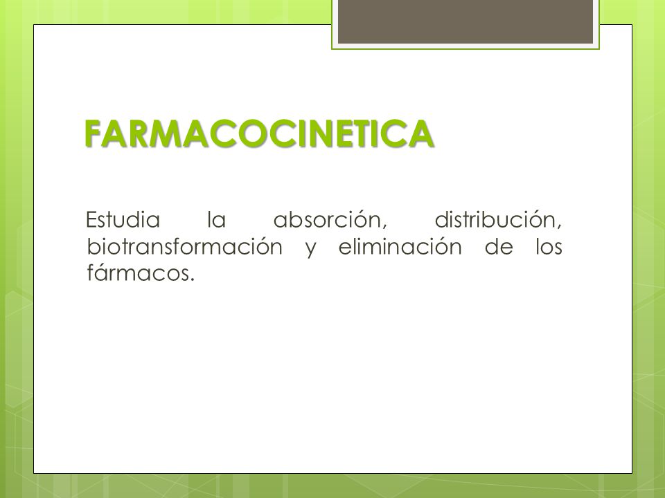FARMACOCINETICA Estudia la absorción, distribución, biotransformación y eliminación de los fármacos.