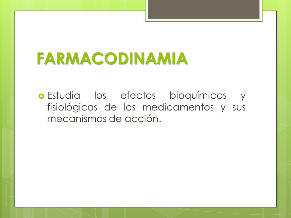 FARMACODINAMIA Estudia los efectos bioquímicos y fisiológicos de los medicamentos y sus mecanismos de acción.
