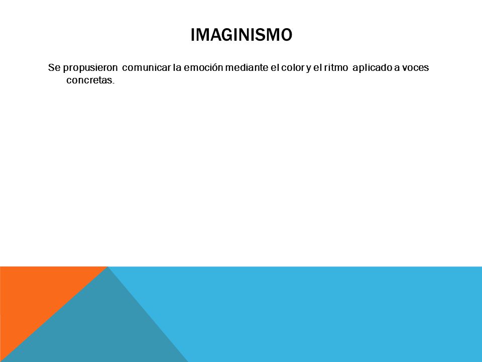 IMAGINISMO Se propusieron comunicar la emoción mediante el color y el ritmo aplicado a voces concretas.