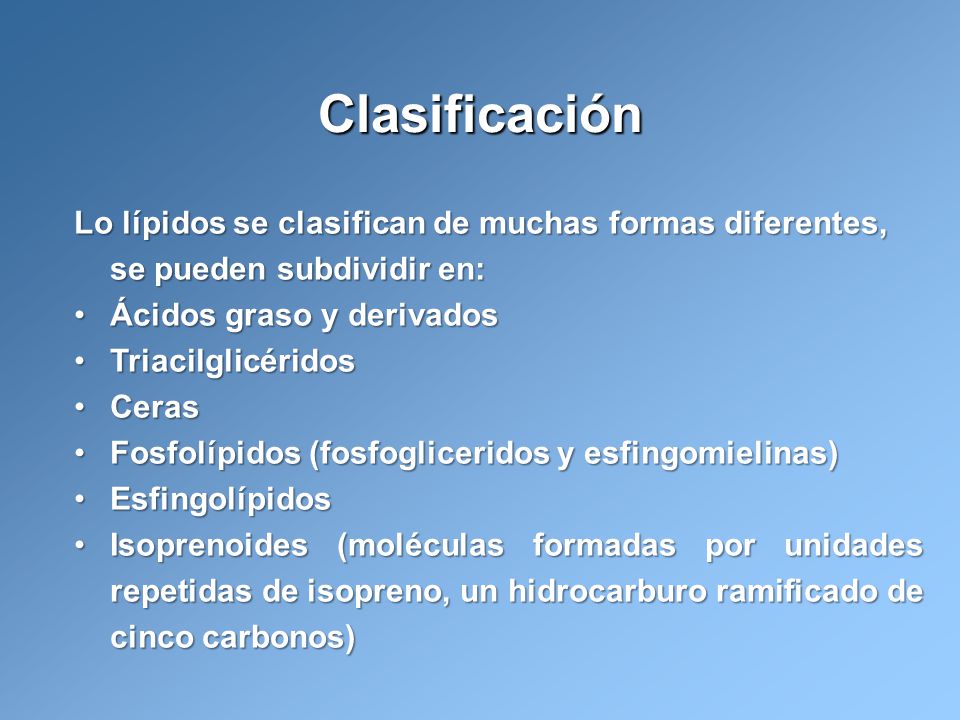 Clasificación Lo lípidos se clasifican de muchas formas diferentes, se pueden subdividir en: Ácidos graso y derivados.