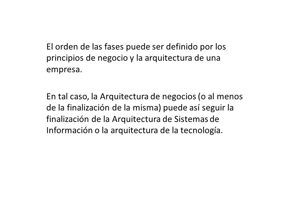 El orden de las fases puede ser definido por los principios de negocio y la arquitectura de una empresa.