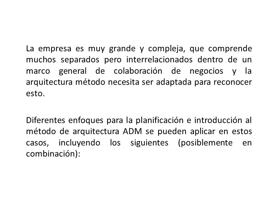 La empresa es muy grande y compleja, que comprende muchos separados pero interrelacionados dentro de un marco general de colaboración de negocios y la arquitectura método necesita ser adaptada para reconocer esto.