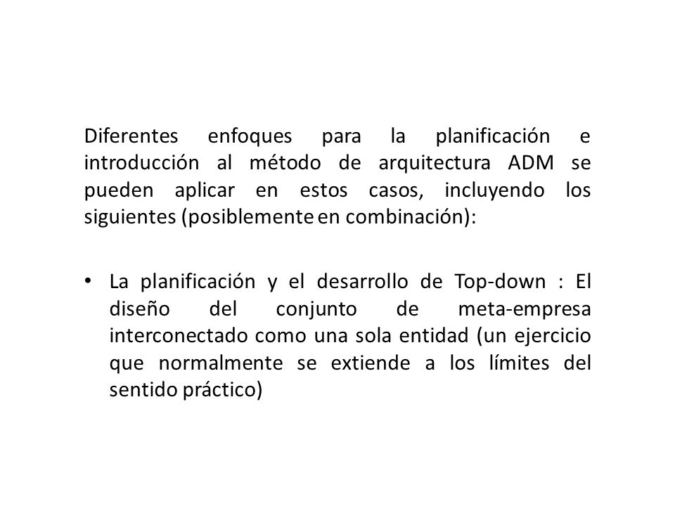 Diferentes enfoques para la planificación e introducción al método de arquitectura ADM se pueden aplicar en estos casos, incluyendo los siguientes (posiblemente en combinación):
