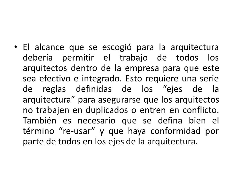 El alcance que se escogió para la arquitectura debería permitir el trabajo de todos los arquitectos dentro de la empresa para que este sea efectivo e integrado.