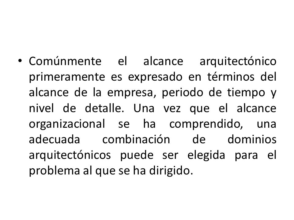 Comúnmente el alcance arquitectónico primeramente es expresado en términos del alcance de la empresa, periodo de tiempo y nivel de detalle.
