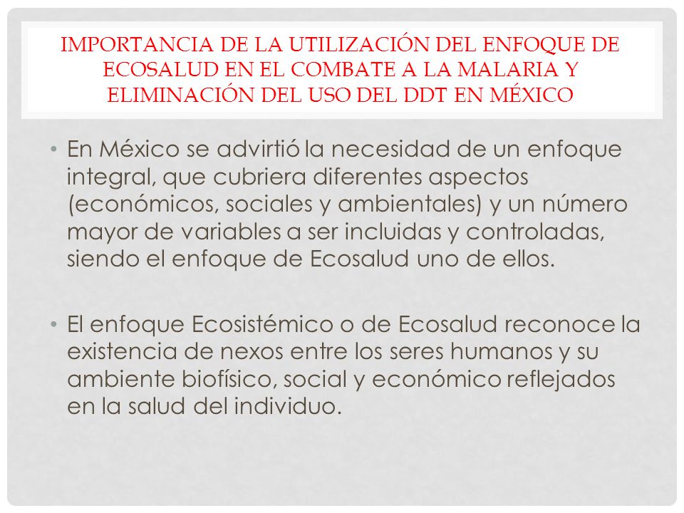 IMPORTANCIA DE la UTILIZAción dEL ENFOQUE DE ECOSALUD EN EL COMBATE A LA MALARIA y eliminación del uso del ddt en méxico