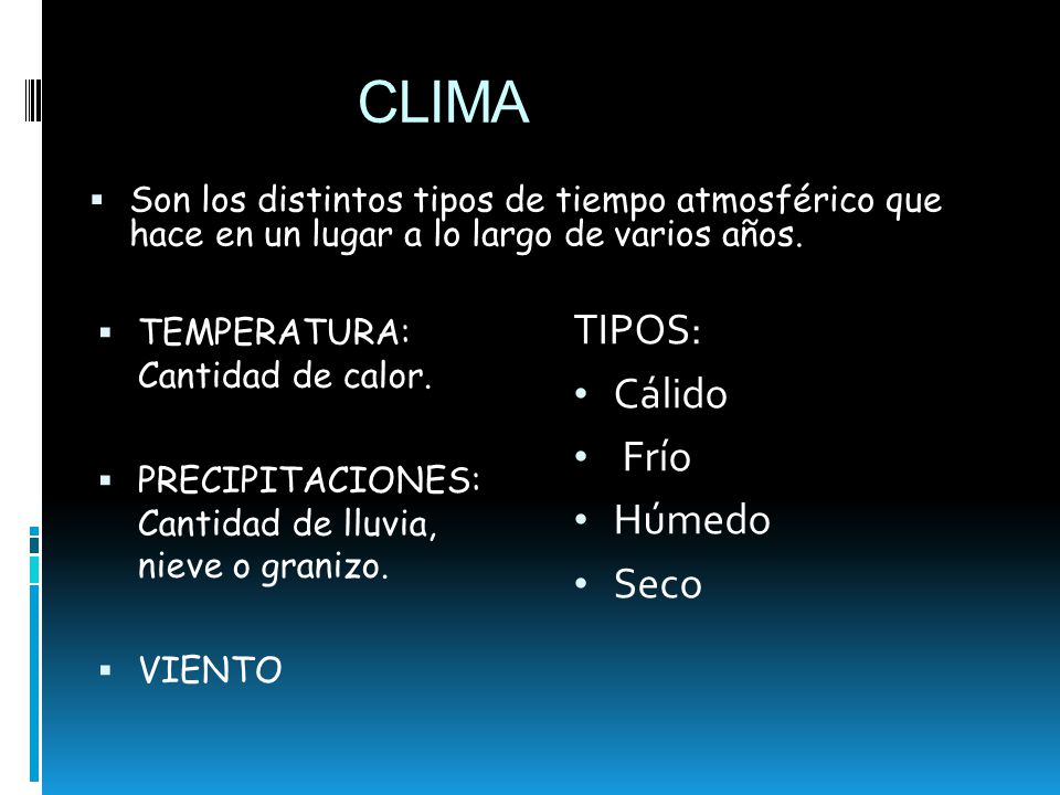 CLIMA TIPOS: Cálido Frío Húmedo Seco