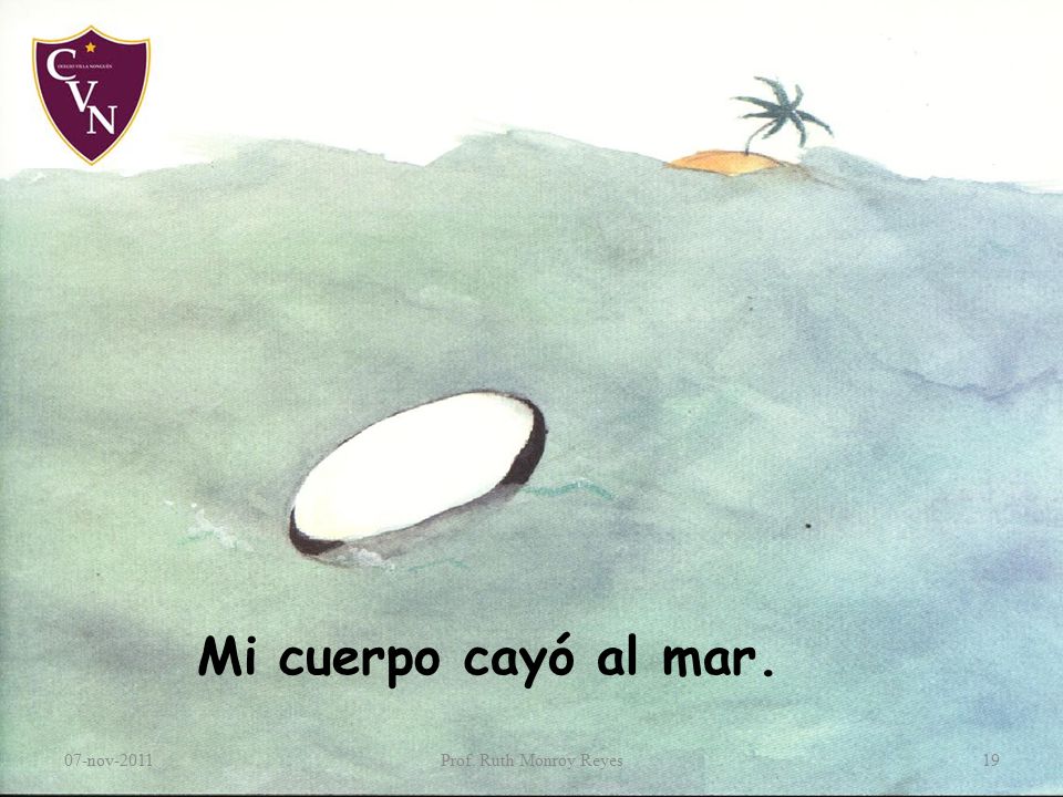Mi cuerpo cayó al mar. 07-nov-2011 Prof. Ruth Monroy Reyes