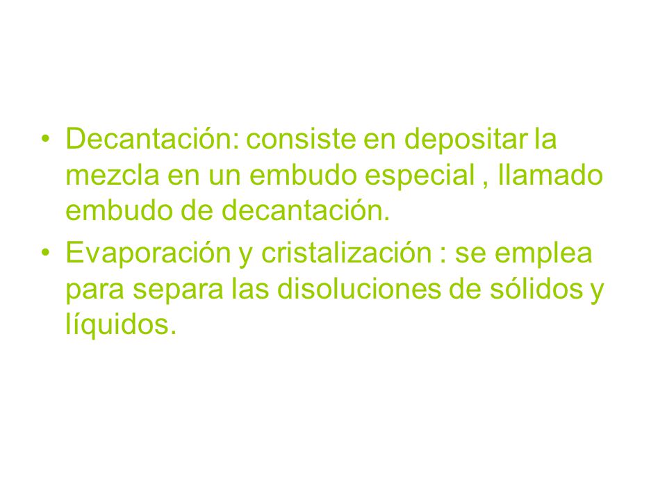 Decantación: consiste en depositar la mezcla en un embudo especial , llamado embudo de decantación.