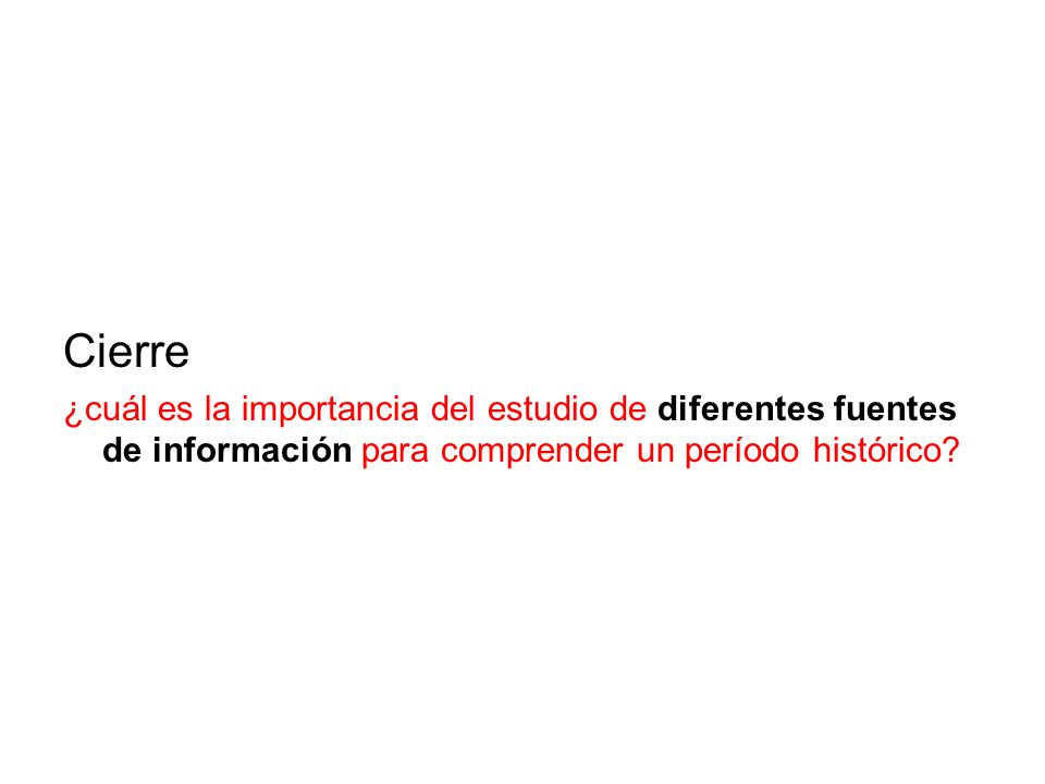 Cierre ¿cuál es la importancia del estudio de diferentes fuentes de información para comprender un período histórico