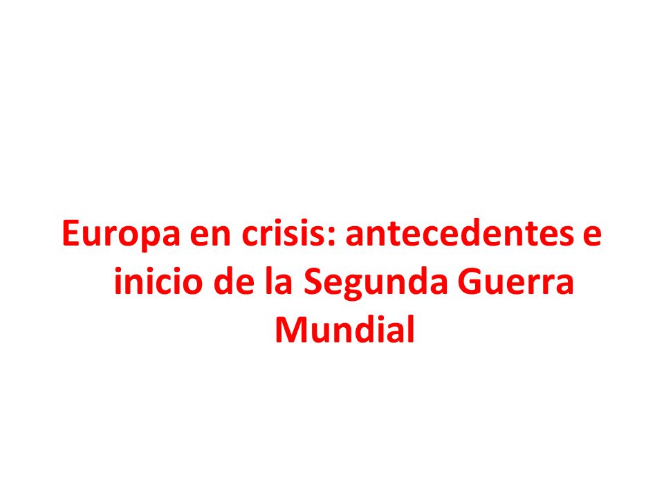 Europa en crisis: antecedentes e inicio de la Segunda Guerra Mundial