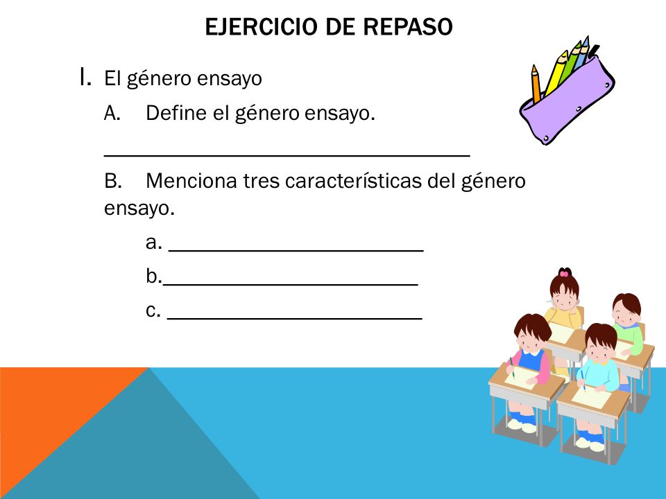 I. El género ensayo Ejercicio de repaso A. Define el género ensayo.
