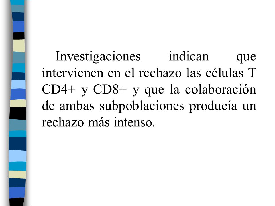 Investigaciones indican que intervienen en el rechazo las células T CD4+ y CD8+ y que la colaboración de ambas subpoblaciones producía un rechazo más intenso.
