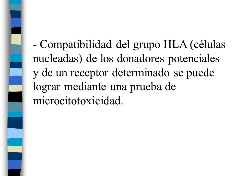 - Compatibilidad del grupo HLA (células nucleadas) de los donadores potenciales y de un receptor determinado se puede lograr mediante una prueba de microcitotoxicidad.