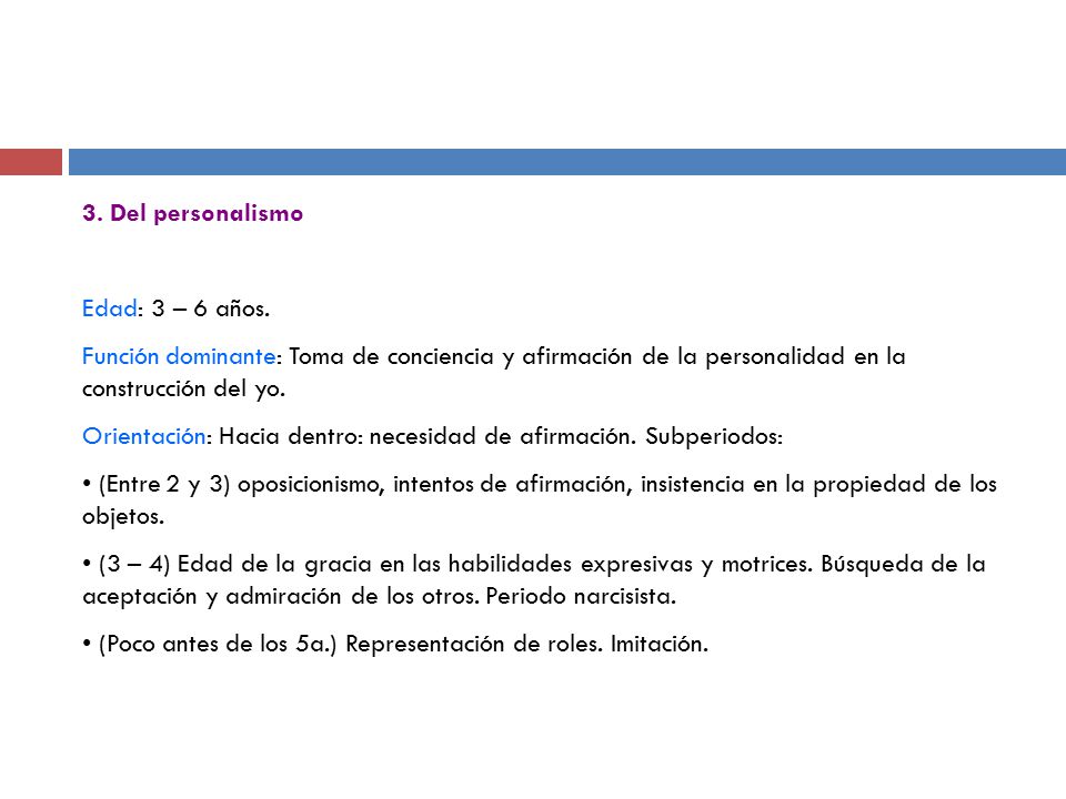 3. Del personalismo Edad: 3 – 6 años. Función dominante: Toma de conciencia y afirmación de la personalidad en la construcción del yo.