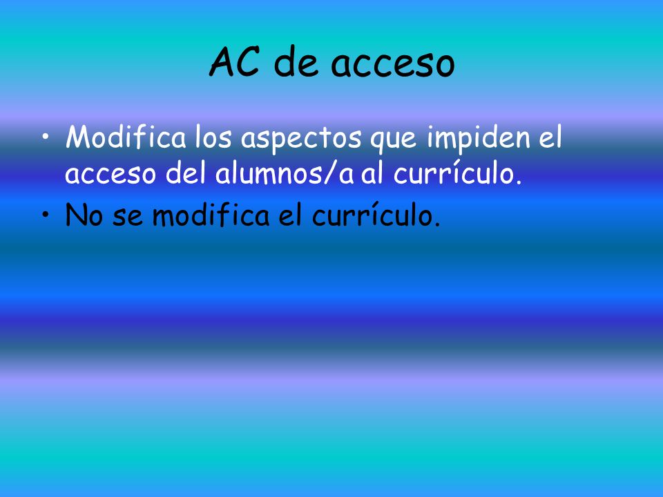 AC de acceso Modifica los aspectos que impiden el acceso del alumnos/a al currículo.
