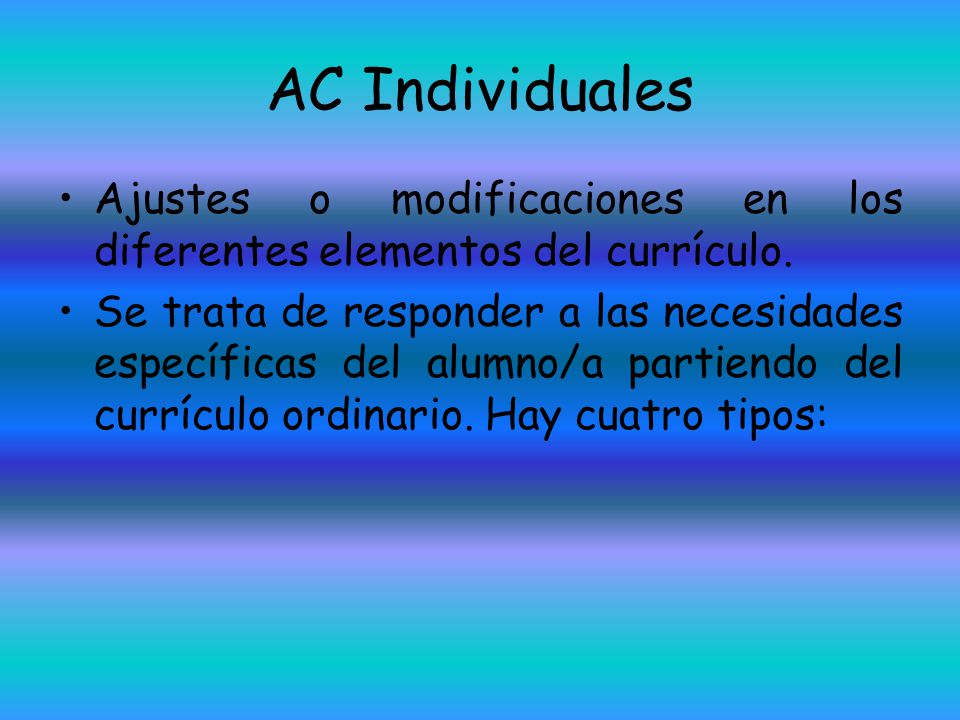 AC Individuales Ajustes o modificaciones en los diferentes elementos del currículo.