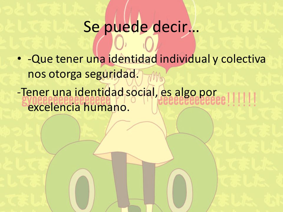Se puede decir… -Que tener una identidad individual y colectiva nos otorga seguridad.