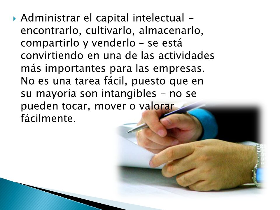Administrar el capital intelectual – encontrarlo, cultivarlo, almacenarlo, compartirlo y venderlo – se está convirtiendo en una de las actividades más importantes para las empresas.