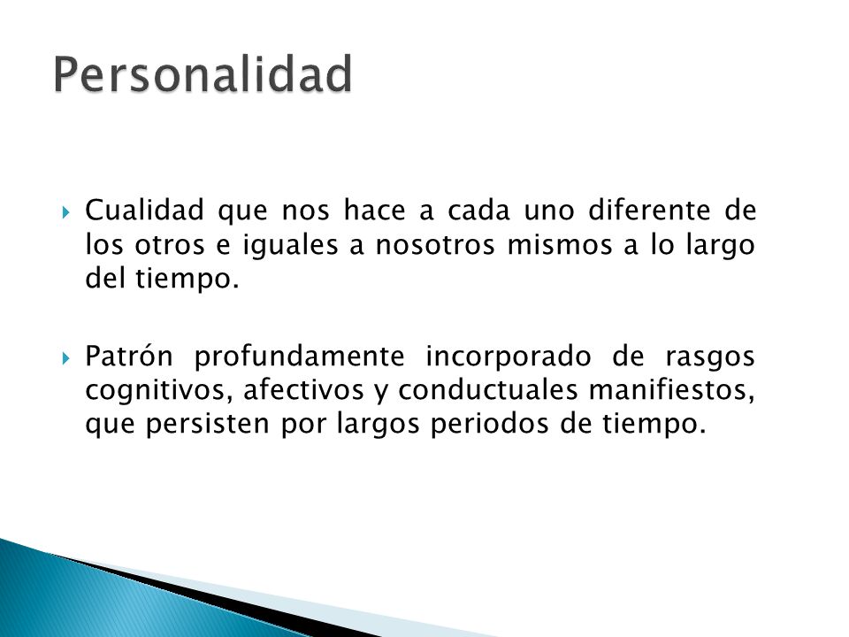 Personalidad Cualidad que nos hace a cada uno diferente de los otros e iguales a nosotros mismos a lo largo del tiempo.