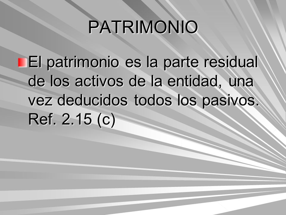 PATRIMONIO El patrimonio es la parte residual de los activos de la entidad, una vez deducidos todos los pasivos.