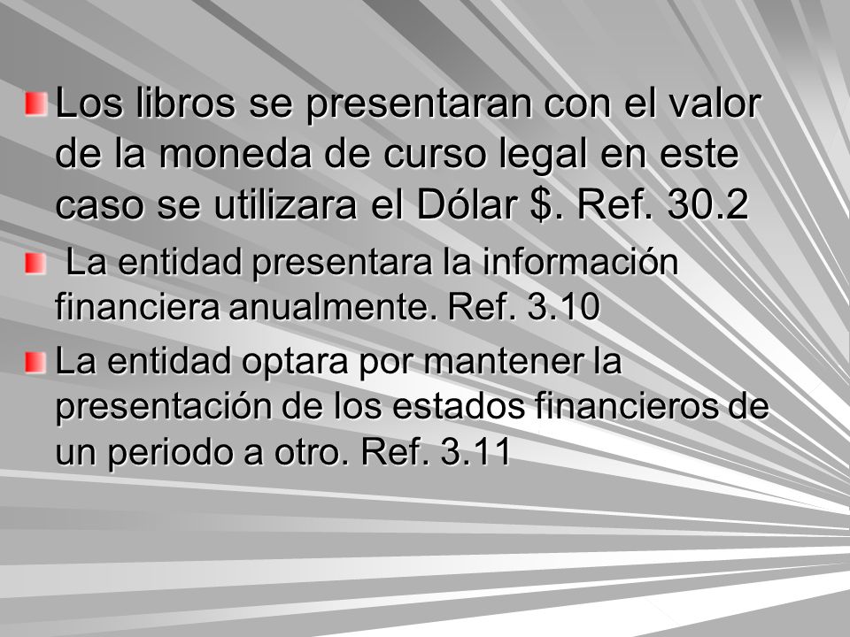 Los libros se presentaran con el valor de la moneda de curso legal en este caso se utilizara el Dólar $. Ref. 30.2
