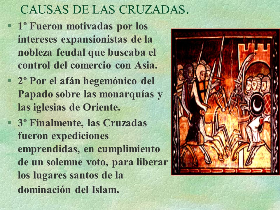 CAUSAS DE LAS CRUZADAS. 1º Fueron motivadas por los intereses expansionistas de la nobleza feudal que buscaba el control del comercio con Asia.