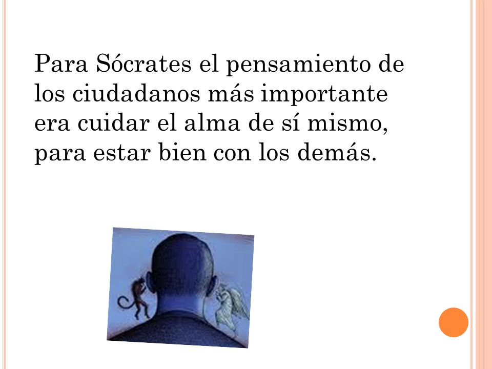 Para Sócrates el pensamiento de los ciudadanos más importante era cuidar el alma de sí mismo, para estar bien con los demás.