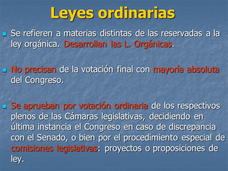 Leyes ordinarias Se refieren a materias distintas de las reservadas a la ley orgánica. Desarrollan las L. Orgánicas.