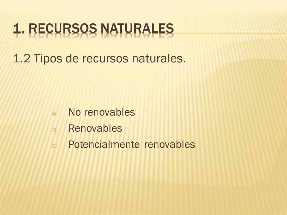 1. Recursos naturales 1.2 Tipos de recursos naturales. No renovables