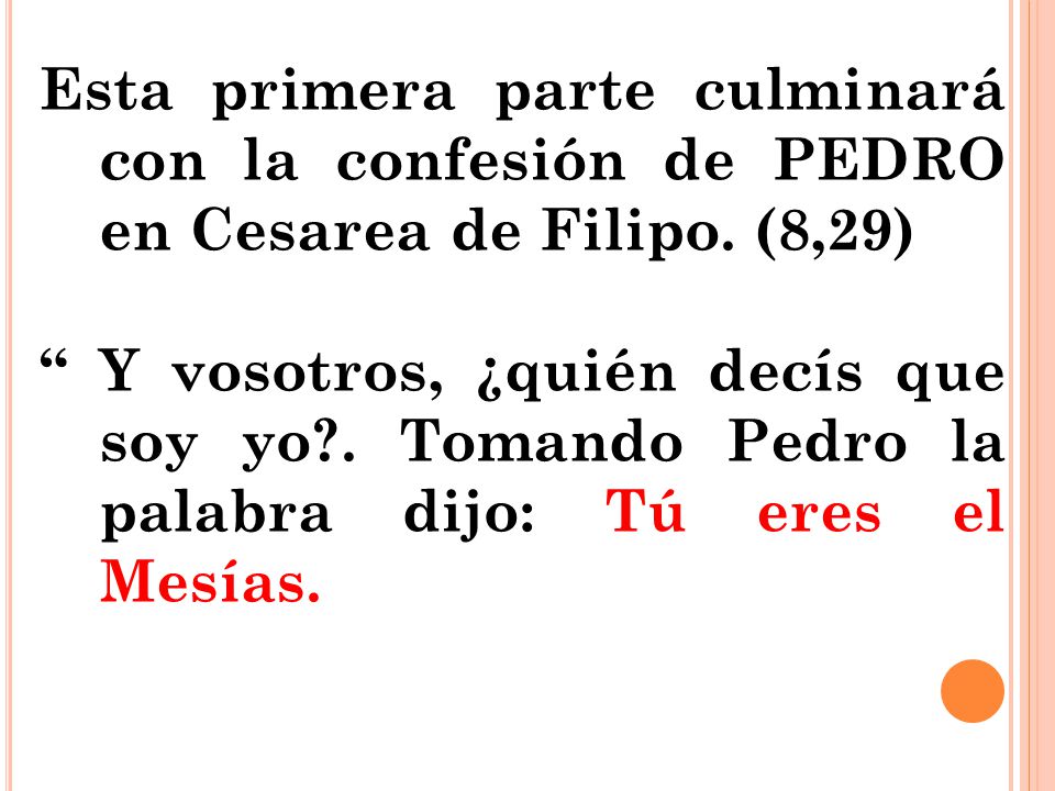 Esta primera parte culminará con la confesión de PEDRO en Cesarea de Filipo. (8,29)