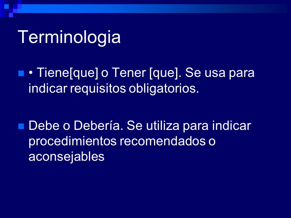 Terminologia • Tiene[que] o Tener [que]. Se usa para indicar requisitos obligatorios.