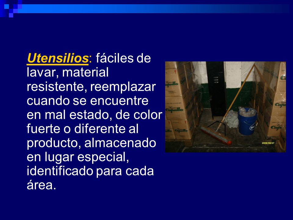 Utensilios: fáciles de lavar, material resistente, reemplazar cuando se encuentre en mal estado, de color fuerte o diferente al producto, almacenado en lugar especial, identificado para cada área.