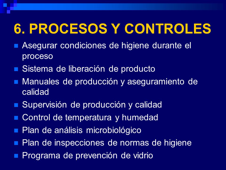 6. PROCESOS Y CONTROLES Asegurar condiciones de higiene durante el proceso. Sistema de liberación de producto.