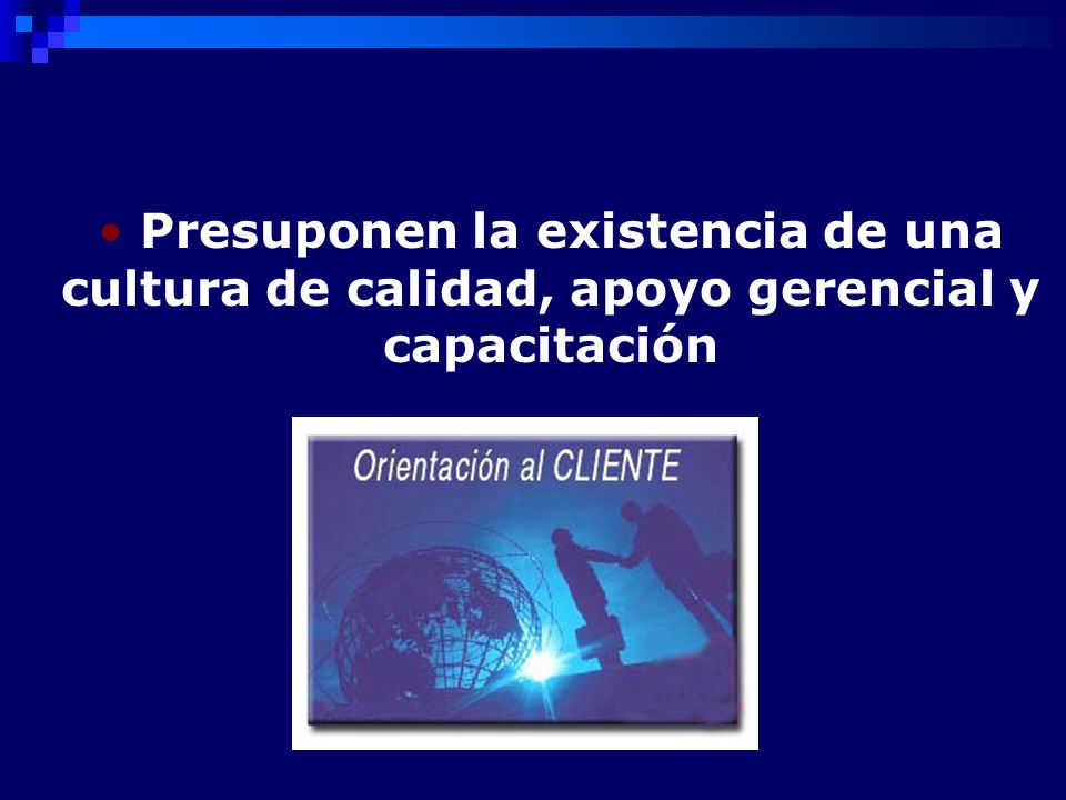 Presuponen la existencia de una cultura de calidad, apoyo gerencial y capacitación