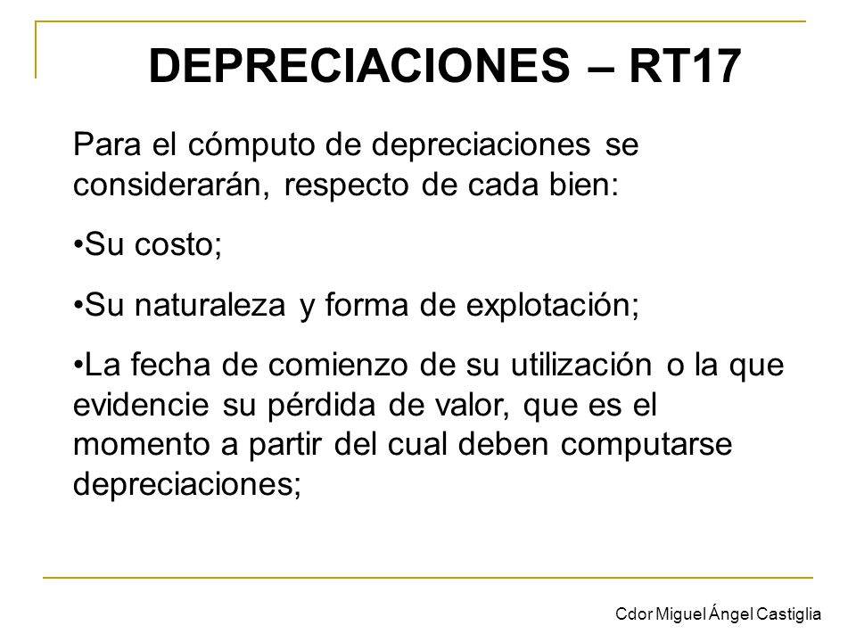 DEPRECIACIONES – RT17 Para el cómputo de depreciaciones se considerarán, respecto de cada bien: Su costo;