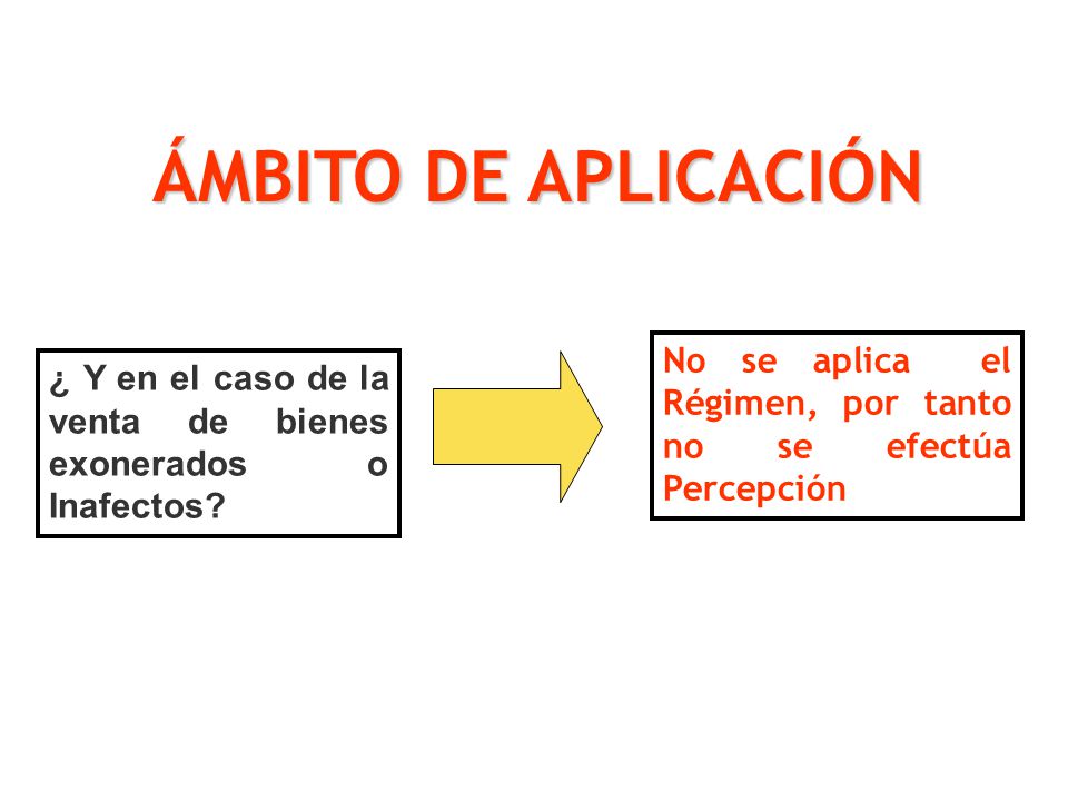 ÁMBITO DE APLICACIÓN No se aplica el Régimen, por tanto no se efectúa Percepción.