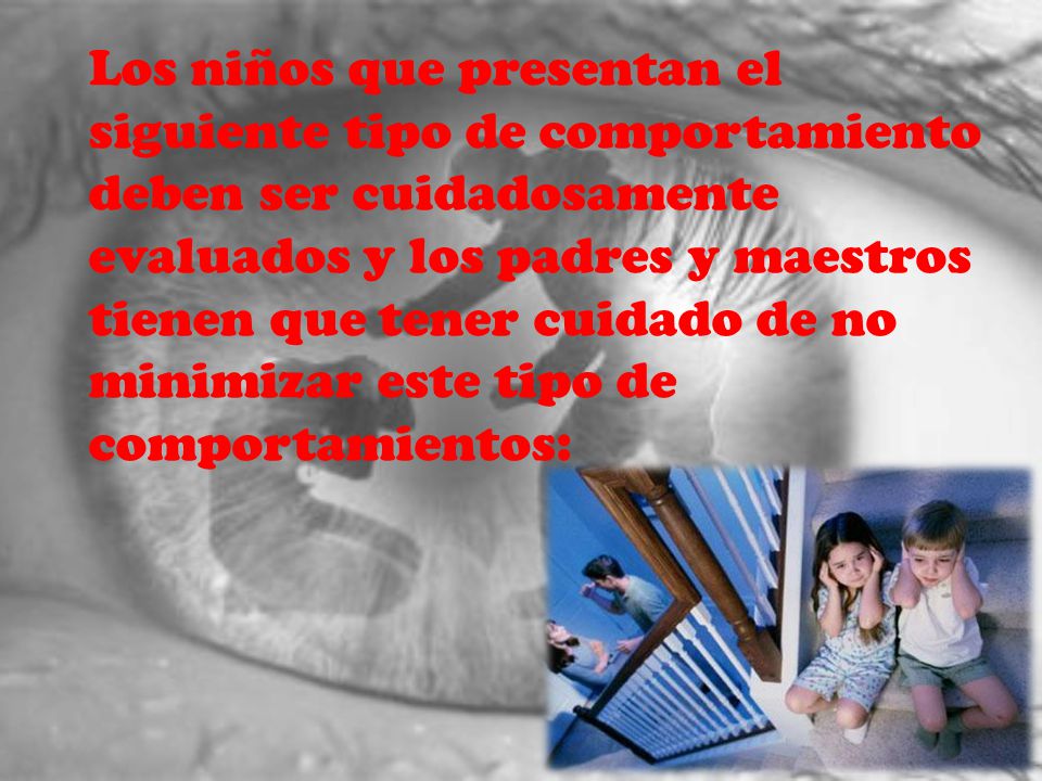 Los niños que presentan el siguiente tipo de comportamiento deben ser cuidadosamente evaluados y los padres y maestros tienen que tener cuidado de no minimizar este tipo de comportamientos: