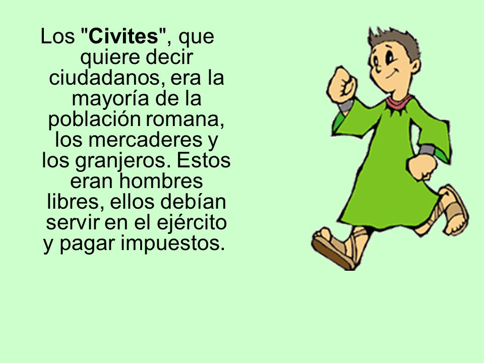 Los Civites , que quiere decir ciudadanos, era la mayoría de la población romana, los mercaderes y los granjeros.