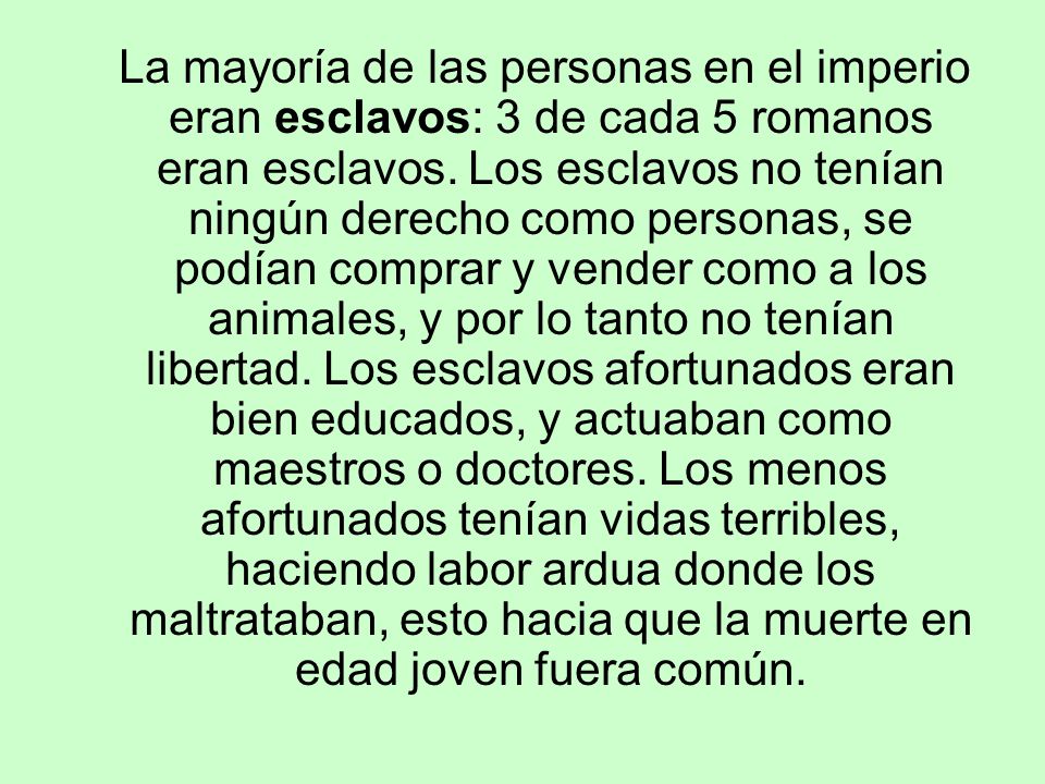 La mayoría de las personas en el imperio eran esclavos: 3 de cada 5 romanos eran esclavos.