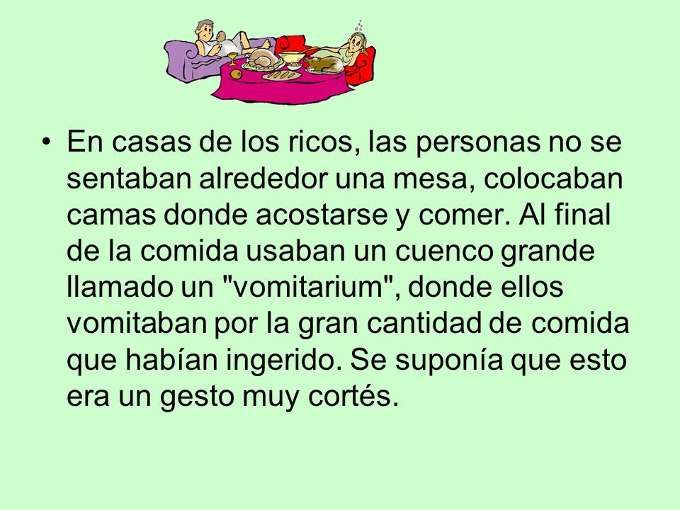En casas de los ricos, las personas no se sentaban alrededor una mesa, colocaban camas donde acostarse y comer.