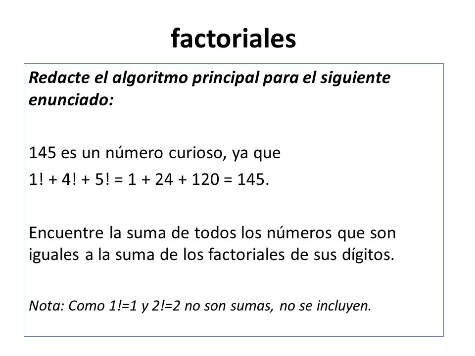 factoriales Redacte el algoritmo principal para el siguiente enunciado: 145 es un número curioso, ya que.