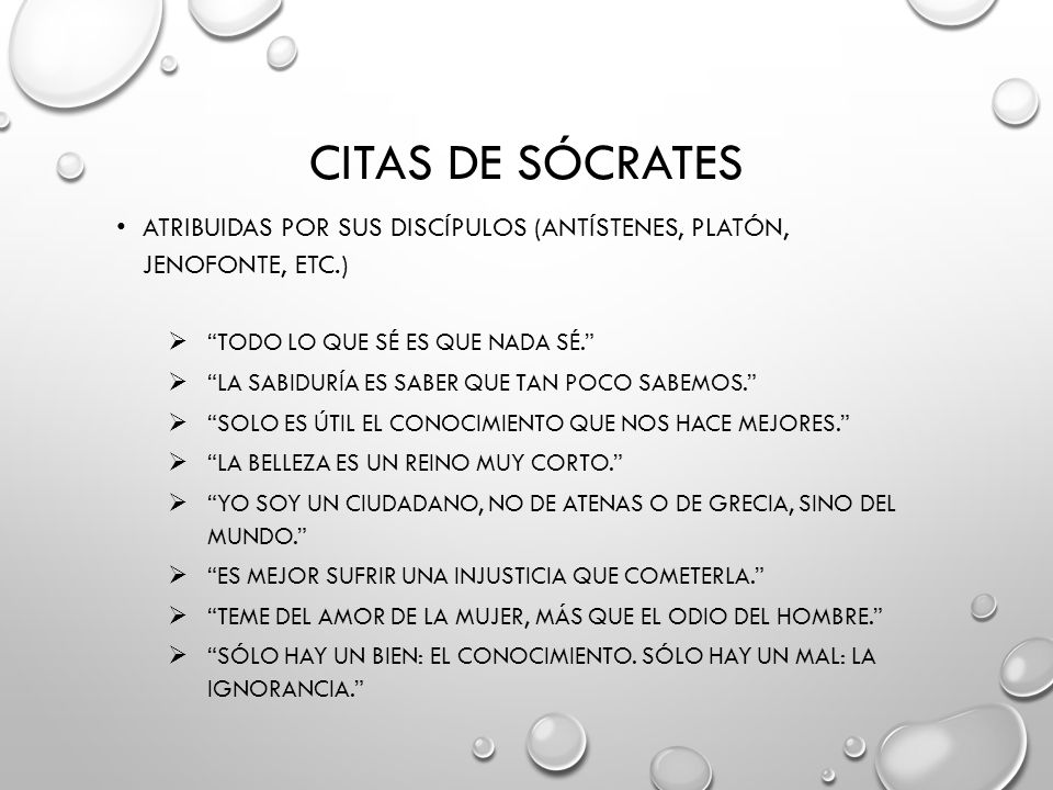 Citas DE SÓCRATES Atribuidas por sus discípulos (Antístenes, Platón, Jenofonte, etc.) Todo lo que sé es que nada sé.