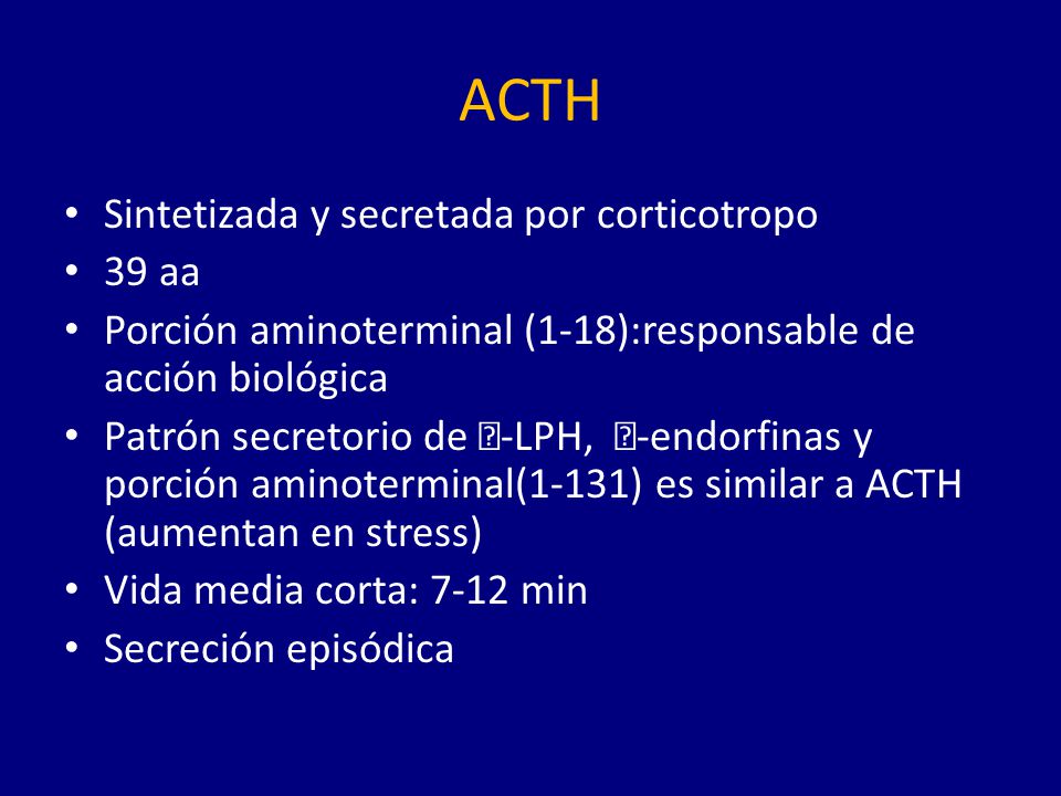 ACTH Sintetizada y secretada por corticotropo 39 aa
