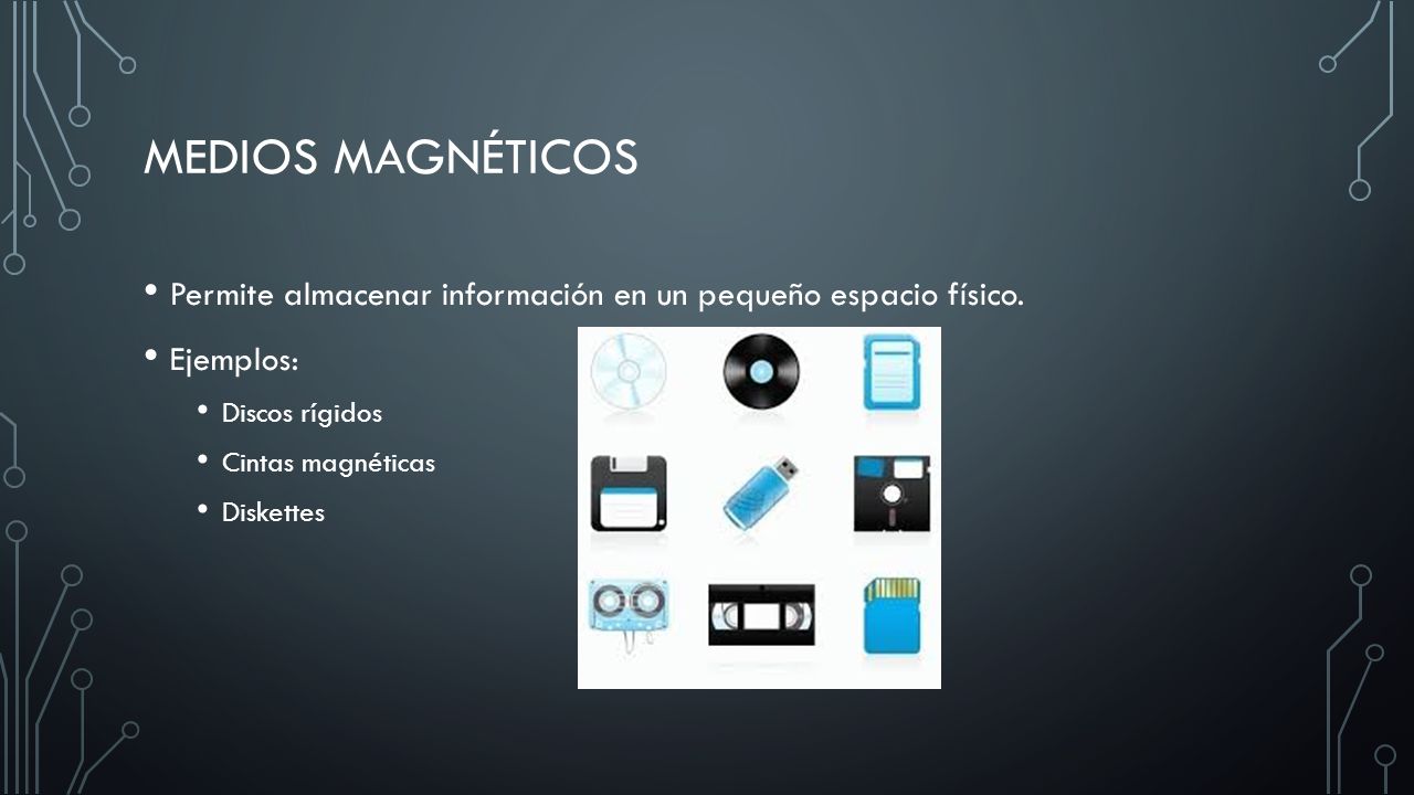 Medios Magnéticos Permite almacenar información en un pequeño espacio físico. Ejemplos: Discos rígidos.