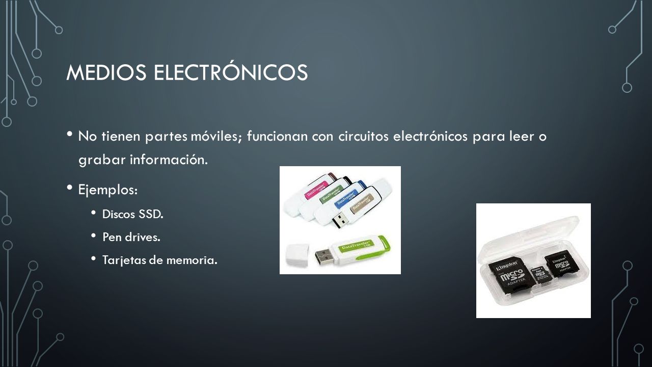 Medios Electrónicos No tienen partes móviles; funcionan con circuitos electrónicos para leer o grabar información.